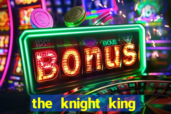 the knight king who returned with a god cap 7 the knight king who returned with